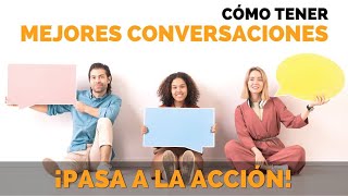 Cómo Tener Mejores Conversaciones  Pasa a la Acción con Luis Ramos