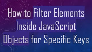 How to Filter Elements Inside JavaScript Objects for Specific Keys