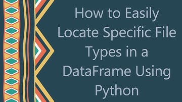 How to Easily Locate Specific File Types in a DataFrame Using Python