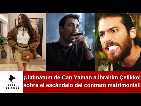 ¡Ultimátum de Can Yaman a İbrahim Çelikkol sobre el escándalo del contrato matrimonial!