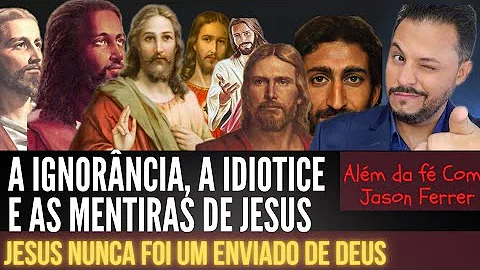 A IGNORNCIA, A IDIOTICE E AS MENTIRAS DE JESUS - E...
