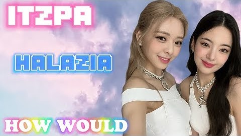 How would ITZPA / AETZY sing HALAZIA (ATEEZ)