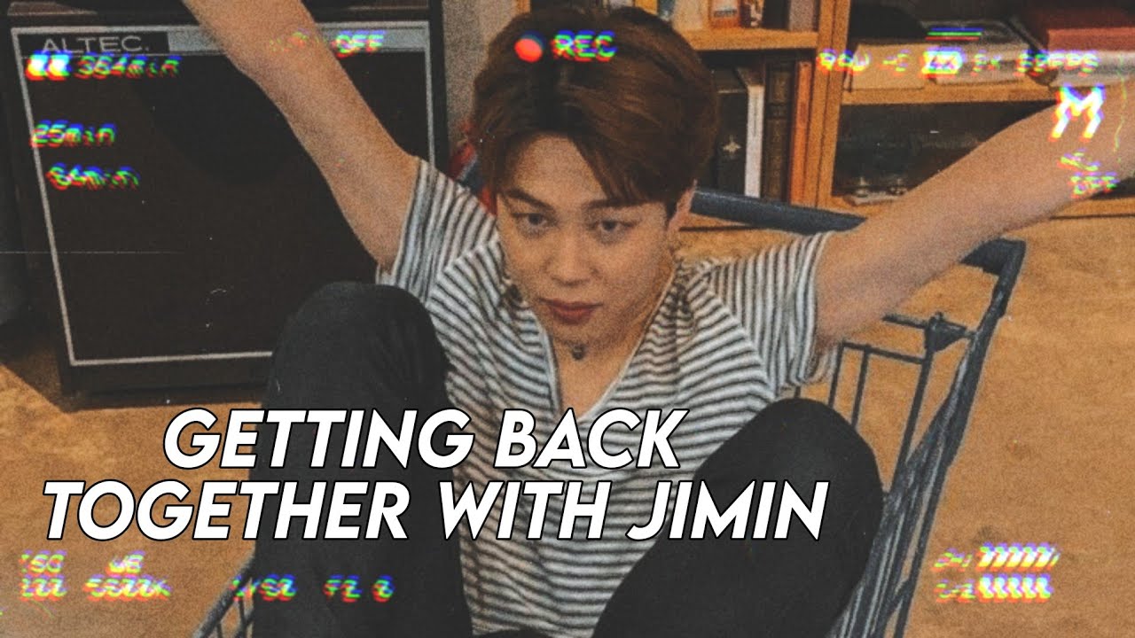 📼 bts imagine; getting back together with jimin