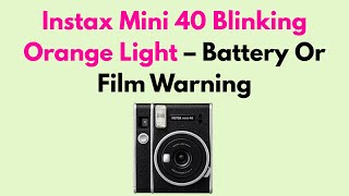 Instax Mini 40 Blinking Orange Light – Battery Or Film Warning