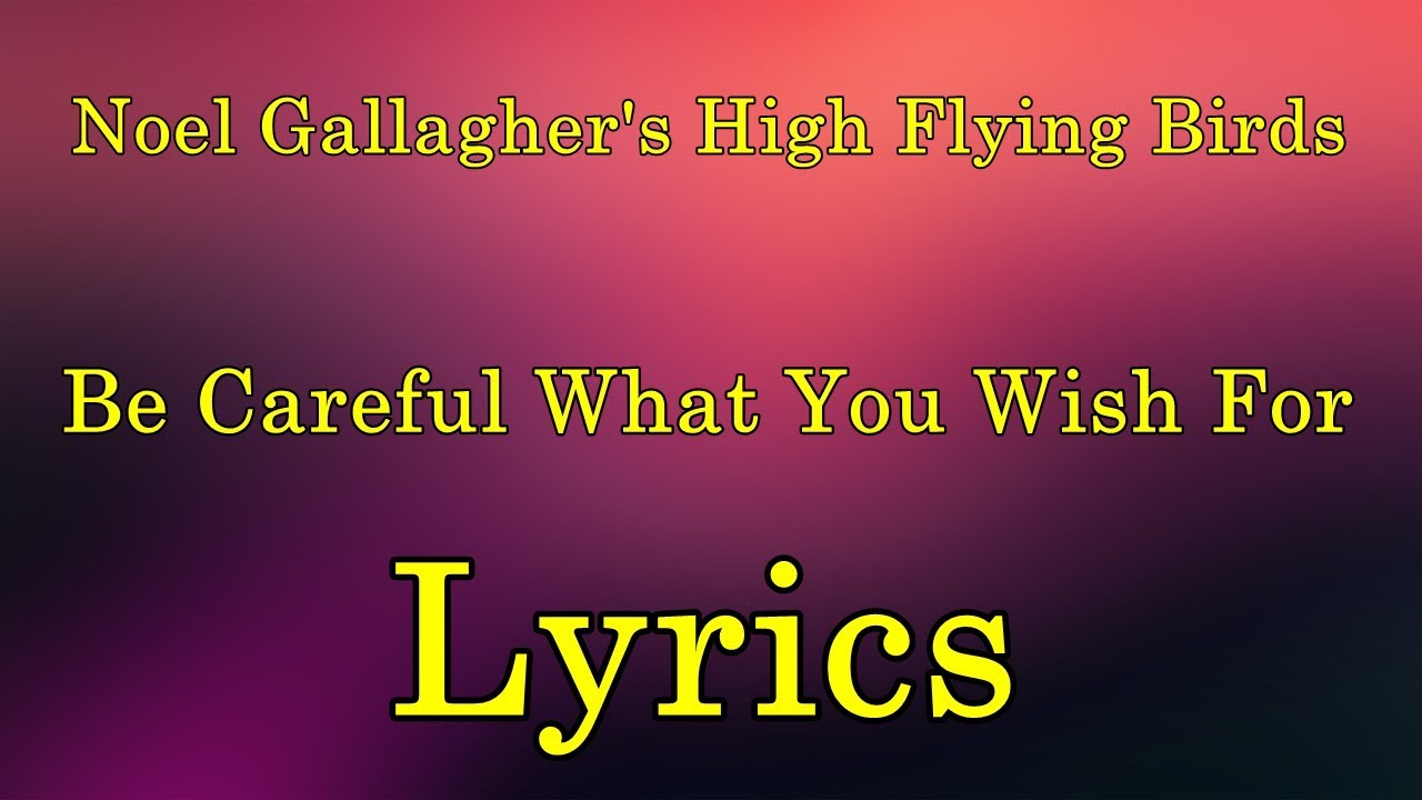 Noel Gallagher S High Flying Birds Be Careful What You Wish For Lyrics Youtube