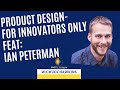 Product design for innovators only feat ian peterman