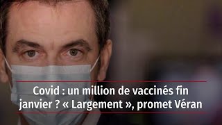 Covid : un million de vaccinés fin janvier ? « Largement », promet Véran