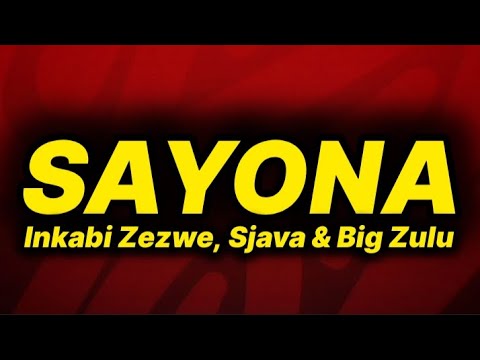 Inkaba Zezwe, Sjava & Big Zulu - Sayona (lyrics)