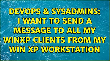 DevOps & SysAdmins: I want to send a message to all my winxp clients from my win xp workstation