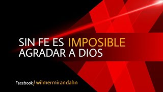 SIN FE ES IMPOSIBLE AGRADAR A DIOS