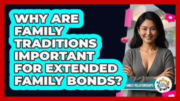 Why Are Family Traditions Important For Extended Family Bonds? - Better Family Relationships