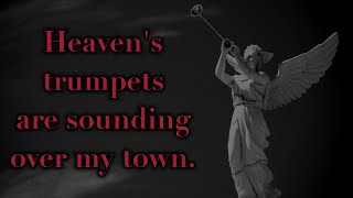 Heaven's trumpets are sounding over my town...