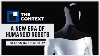 The Context S05E12: A New Era of Humanoid Robots