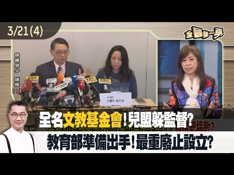 全名"文教基金會"！兒盟躲監督？ 教育部準備出手！最重廢止設立？【全國第一勇 精華】2024.03.21(4)