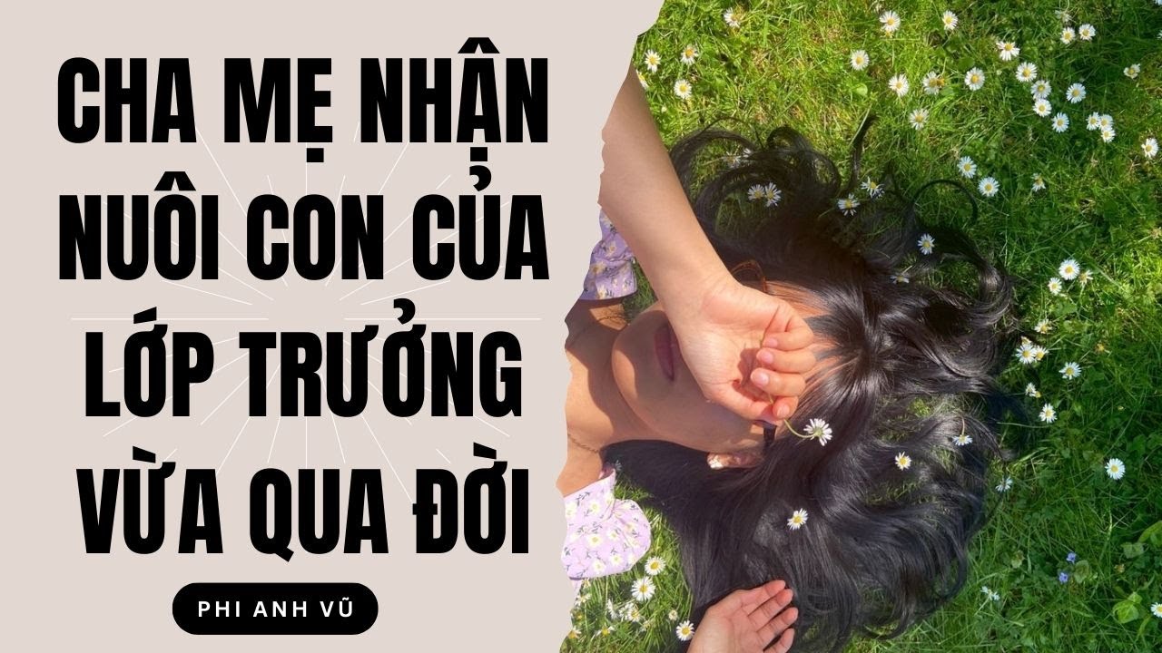 [Truyện Audio]  Cha Mẹ Nhận Nuôi Con Của Lớp Trưởng Vừa Qua Đời | Phi Anh Vũ