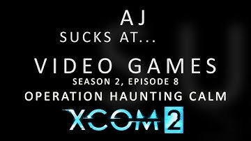 XCOM2 - Operation Haunting Calm - AJ Sucks At Video Games - Season 2, Episode 8