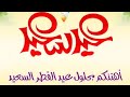 تهنئه لكم من الشيخ سعد العتيق بمناسبة عيد الفطر المبارك