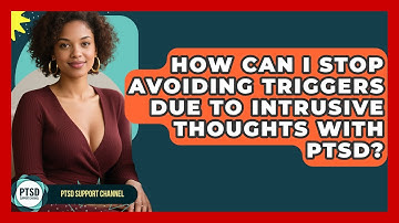 How Can I Stop Avoiding Triggers Due To Intrusive Thoughts With PTSD? - PTSD Support Channel