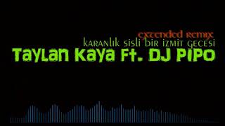 Taylan Kaya ft. Dj Pipo - Karanlık Sisli Bir İzmit Gecesi (Extended Remix) Resimi