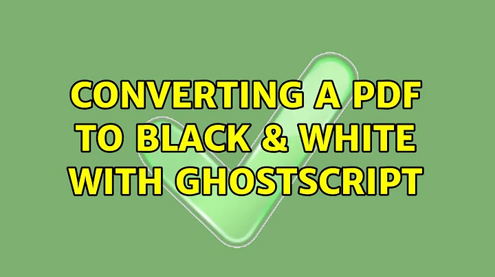 Converting a PDF to black & white with ghostscript (6 Solutions!!)