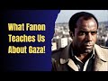 What frantz fanon can teach us about gaza