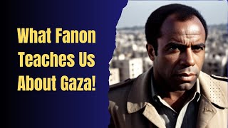 What Frantz Fanon Can Teach Us About Gaza