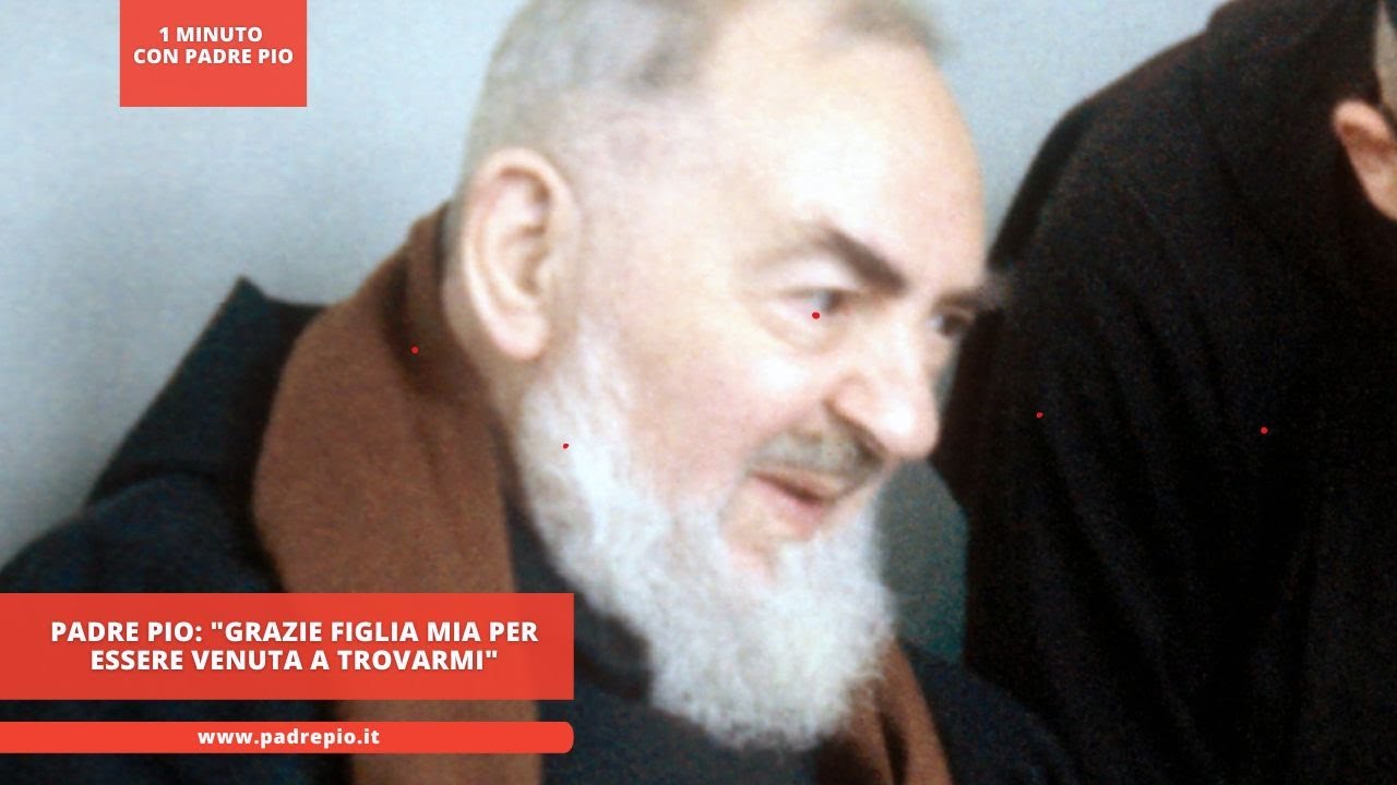 Padre Pio: "Grazie figlia mia per essere venuta a trovarmi" - YouTube