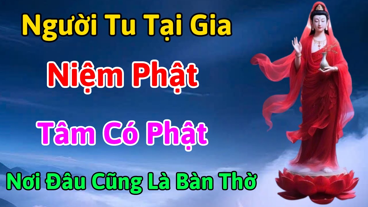 Người Tu Tại Gia Niệm Phật - Tâm Có Phật Nơi Đâu Cũng Là Bàn Thờ