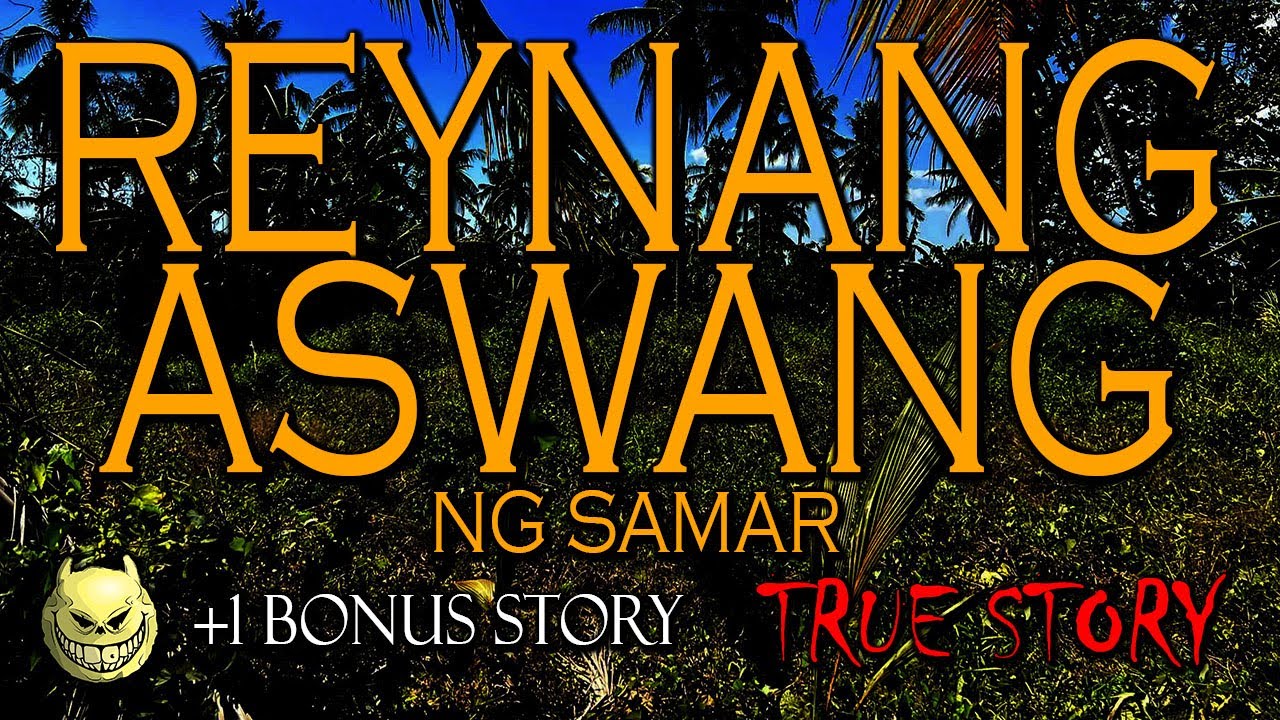 REYNANG ASWANG NG SAMAR - TRUE STORY +1 BONUS STORY