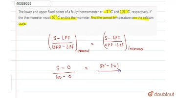 The lower and upper fixed points of a fauly thermomenter ar -2^(@)C and 102^(@)C, respectively. ...