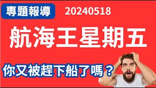 【專題報導】20240518 #航海王星期五你又被趕下船了嗎？