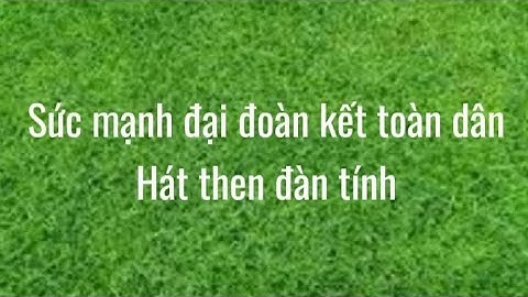 sức mạnh đại đoàn kết toàn dân; đặt lời: Hoàng Tích Chỉ; phổ giai điệu Then: NN Nông Thị Nhi