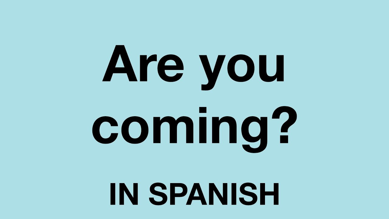 How To Say Are You Coming In Spanish