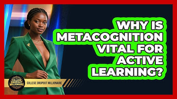 Why Is Metacognition Vital For Active Learning? - College Dropout Millionaire