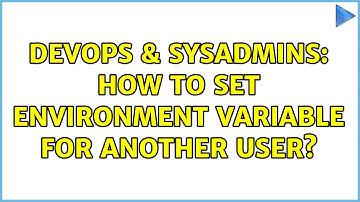 DevOps & SysAdmins: How to set environment variable for another user?