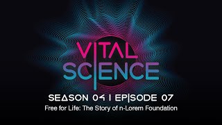 Free for Life: The Story of n-Lorem Foundation | Vital Science Podcast: S4, E07