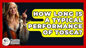 How Long Is A Typical Performance Of Tosca? - Classical Serenade