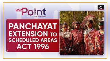 Topic: Panchayat Extension to Scheduled Areas Act, 1996 - To The Point | Drishti IAS English