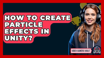 How To Create Particle Effects In Unity? - Video Gamers Vault