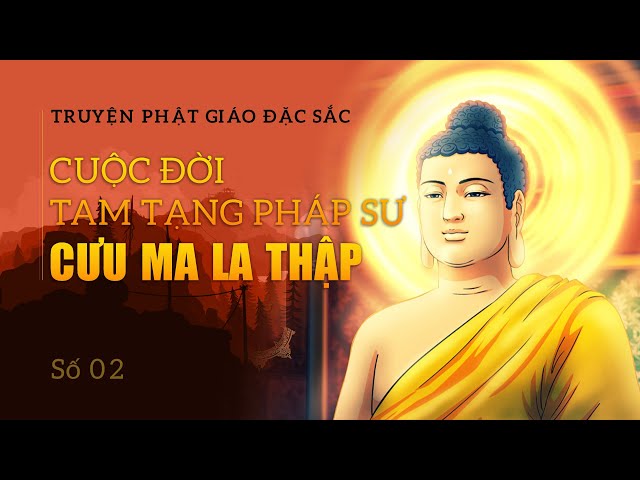 Truyện Phật giáo đặc sắc 02 - CUỘC ĐỜI TAM TẠNG PHÁP SƯ CƯU-MA-LA-THẬP