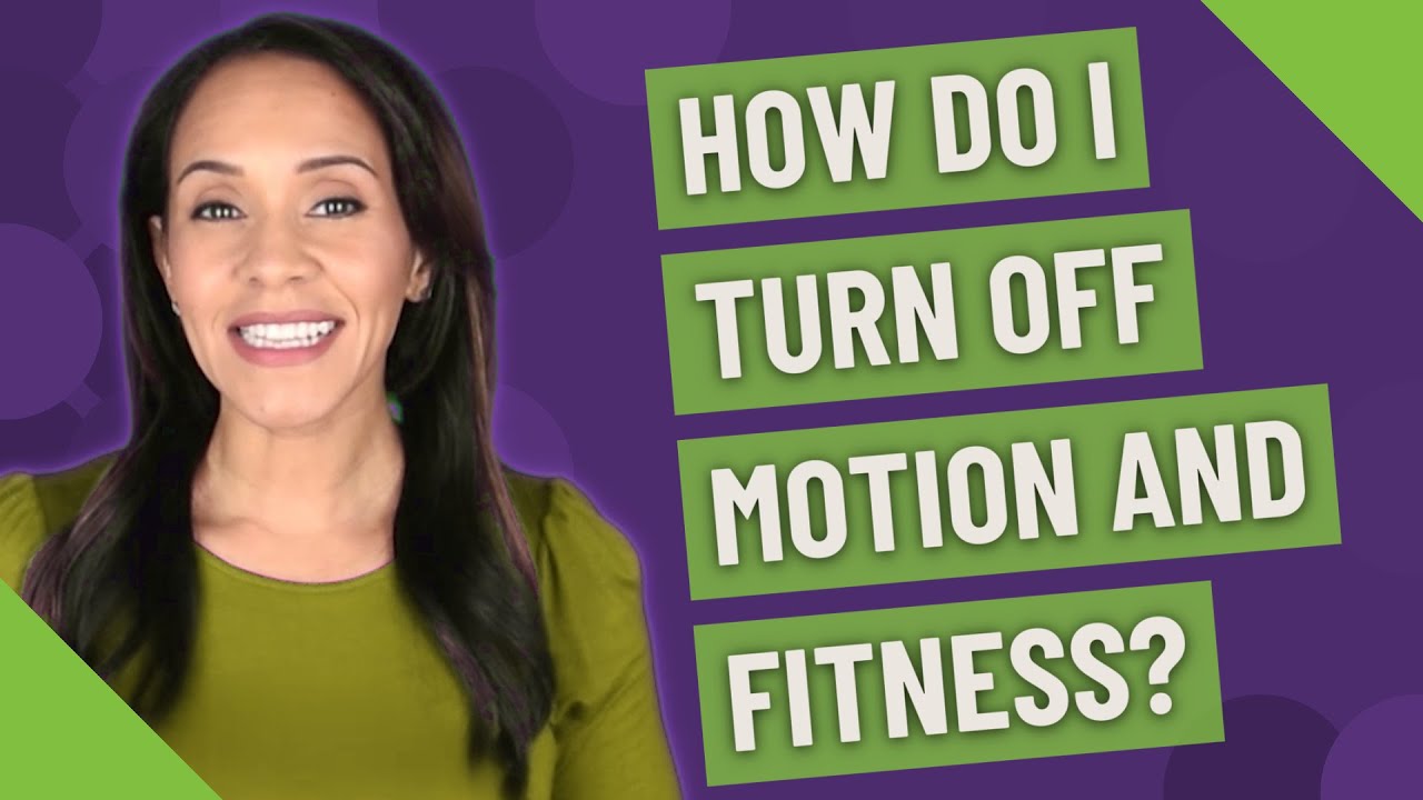 How Do I Turn Off Motion And Fitness?