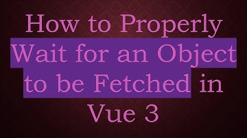 How to Properly Wait for an Object to be Fetched in Vue 3