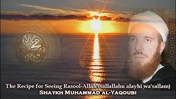The Recipe for Seeing Rasool-Allah ﷺ - Shaykh Muhammad al-Yaqoubi