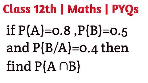 if P(A)=0.8 ,P(B)=0.5 and P(B/A)=0.4 then find P(A ∩B) #class12th