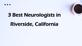 3 Best Neurologists in Riverside, California | Brain Specialists