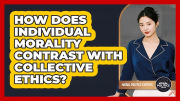 How Does Individual Morality Contrast With Collective Ethics?