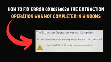 How to Fix Error 0x8096002A The Extraction Operation Was Not Completed in Windows