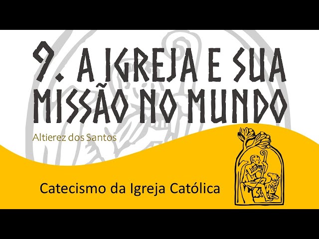 Aula IX - A Igreja e sua missão no mundo - Catecismo da Igreja Católica (871 a 987).