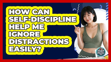 How Can Self-discipline Help Me Ignore Distractions Easily? - Habit Hacks Hub