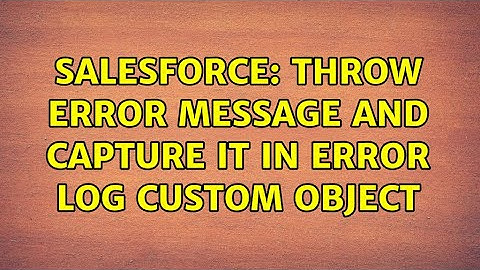 Salesforce: Throw error message and capture it in error log custom object
